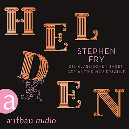 Helden: Die klassischen Sagen der Antike neu erzählt