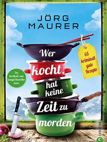Wer kocht, hat keine Zeit zu morden.: 65 kriminell gute Rezepte