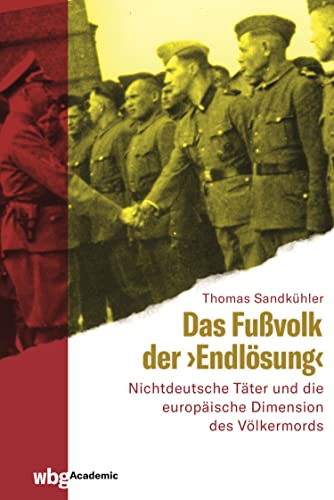 Das Fußvolk der "Endlösung": Trawniki, 'fremdvölkische' Polizeieinheiten und die europäische Dimension des Völkermordes