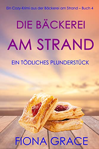 Die Bäckerei am Strand: Ein tödliches Plunderstück (Ein Cozy-Krimi aus der Bäckerei am Strand – Band 4)