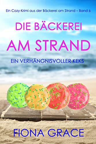 Die Bäckerei am Strand: Ein verhängnisvoller Keks (Ein Cozy-Krimi aus der Bäckerei am Strand – Band 6)