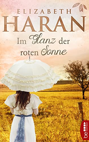 Im Glanz der roten Sonne: Roman (Große Emotionen, weites Land - Die Australien-Romane von Elizabeth Haran 3)