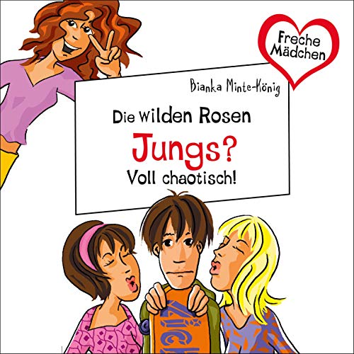 Die wilden Rosen - Jungs? Voll chaotisch!: Freche Mädchen