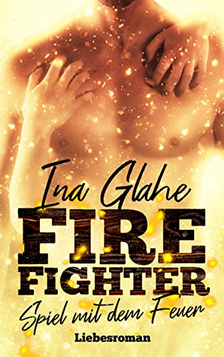 Firefighter - Spiel mit dem Feuer: Sinnlicher Liebesroman