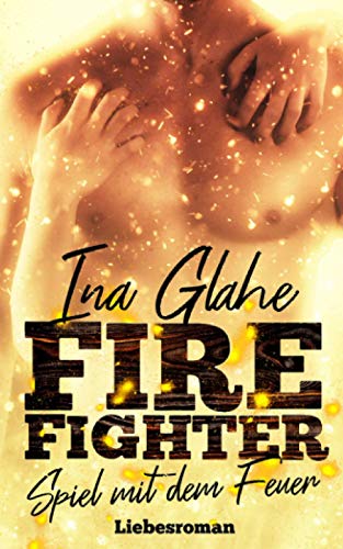 Firefighter - Spiel mit dem Feuer: Sinnlicher Liebesroman