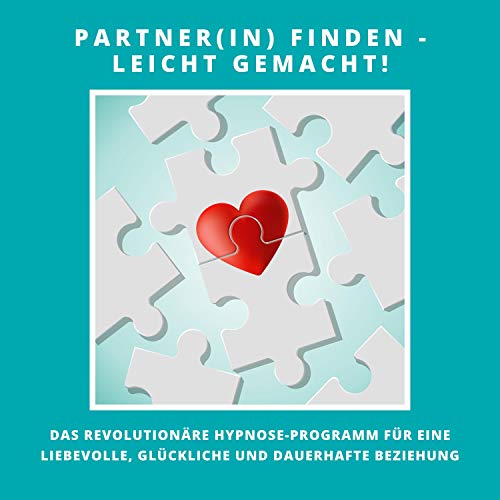 Partner(in) finden - leicht gemacht!: Das revolutionäre Hypnose-Programm für eine liebevolle, glückliche und dauerhafte Beziehung