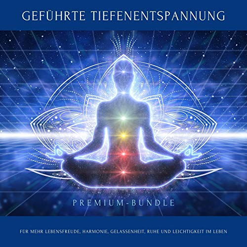 Geführte Tiefenentspannung für mehr Lebensfreude, Harmonie, Gelassenheit, Ruhe und Leichtigkeit im Leben: Premium 5-in-1 Bundle