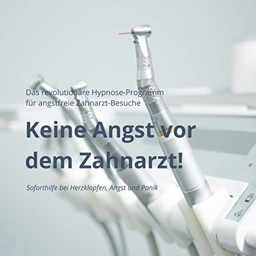 Keine Angst vor dem Zahnarzt!: Das revolutionäre Hypnose-Programm für angstfreie Zahnarzt-Besuche - Soforthilfe bei Herzklopfen, Angst und Panik