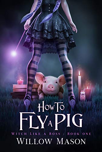 How to Fly a Pig (Witch Like a Boss Book 1)