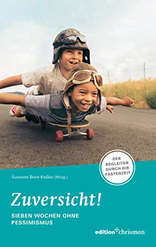Zuversicht! Sieben Wochen ohne Pessimismus: Der Begleiter durch die Fastenzeit. Fastenlesebuch (7 Wochen ohne 2020)