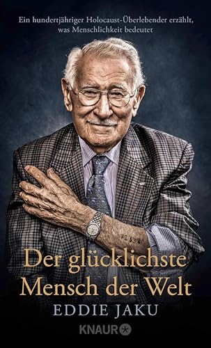 Der glücklichste Mensch der Welt: Ein hundertjähriger Holocaust-Überlebender erzählt, warum Liebe und Hoffnung stärker sind als der Hass | Der New York Times Bestseller jetzt im Taschenbuch!