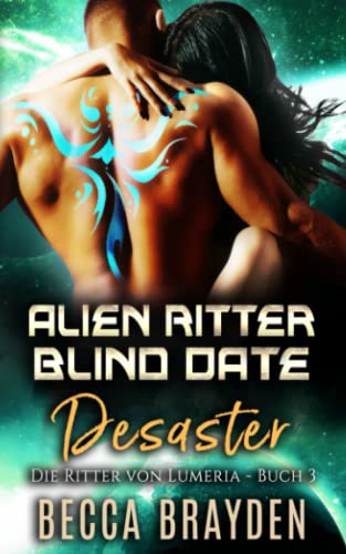 Alien Ritter Blind Date Desaster (Die Ritter von Lumeria, Band 3)