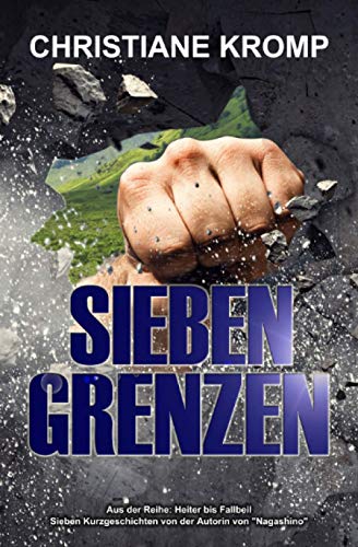 Sieben Grenzen: Aus der Reihe: Heiter bis Fallbeil. Sieben Kurzgeschichten von der Autorin von "Nagashino"