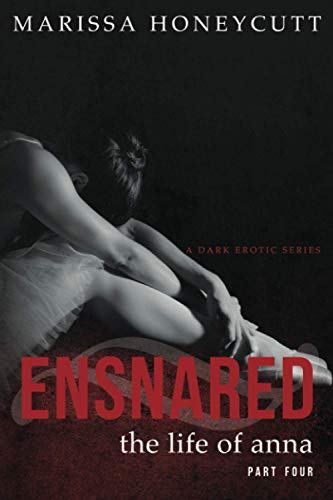 The Life of Anna, Part 4: Ensnared: A Dark Romance Story