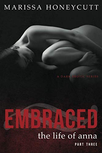 The Life of Anna, Part 3: Embraced: A Dark Romance