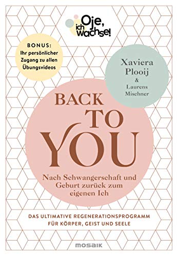 Oje, ich wachse! Back To You: Nach Schwangerschaft und Geburt zurück zum eigenen Ich - Das ultimative Regenerationsprogramm für Körper, Geist und Seele ... persönlicher Zugang zu allen Übungsvideos