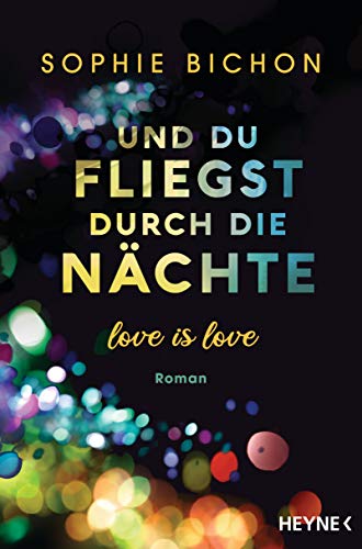 Und du fliegst durch die Nächte: Love is Love - Roman (Love is Love-Reihe 2)