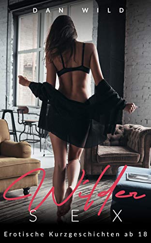 Wilder Sex: Erotische Kurzgeschichten ab 18