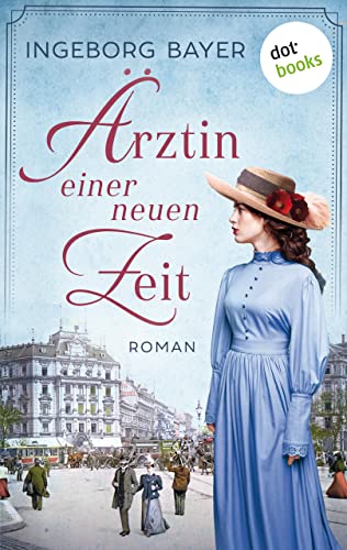 Ärztin einer neuen Zeit: Roman | Eine mitreißende Saga über eine Frau, die für ihren Traum der Freiheit kämpft!