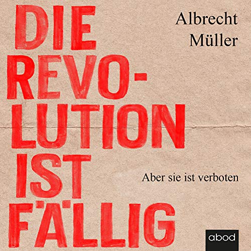 Die Revolution ist fällig: Aber sie ist verboten