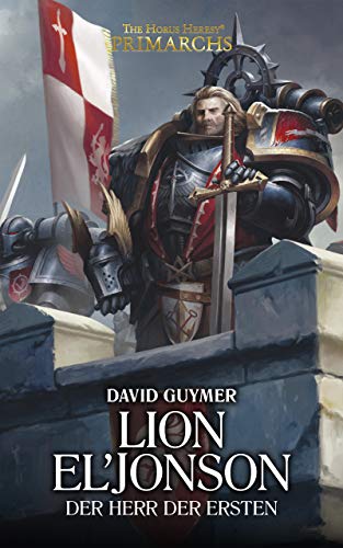 Lion El'Jonson: Der Herr der Ersten: The Horus Heresy - Primarchs (Primarchs: The Horus Heresy 13)