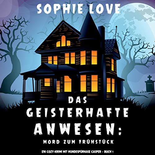Das Geisterhafte Anwesen: Mord zum Frühstück: Ein Cozy-Krimi mit Hundespürnase Casper, Buch 1
