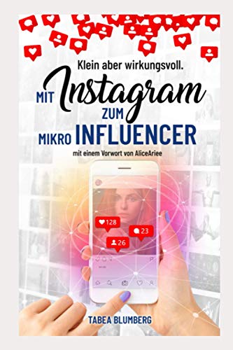 Klein aber wirkungsvoll - Mit Instagram zum Mikroinfluencer: Instagrammarketing leicht gemacht: Hashtagstrategien, mehr Follower und Reichweite