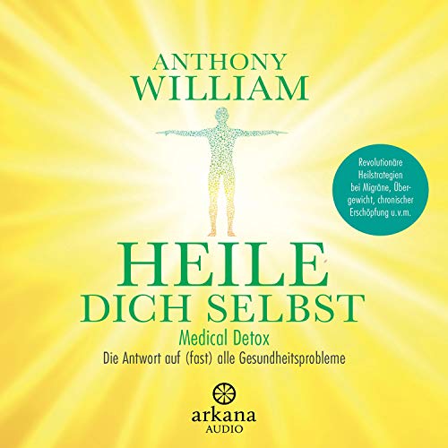 Heile dich selbst: Medical Detox – Die Antwort auf (fast) alle Gesundheitsprobleme - Revolutionäre Heilstrategien bei Migräne, Übergewicht, chronischer Erschöpfung u.v.m.