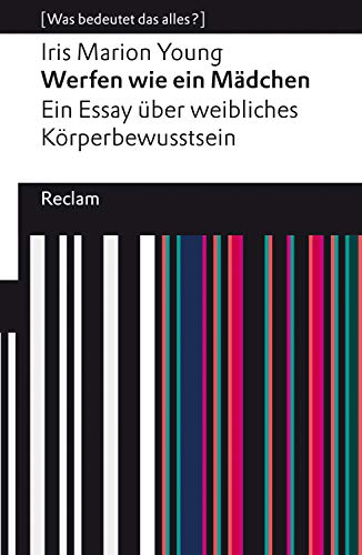 Werfen wie ein Mädchen. Ein Essay über weibliches Körperbewusstsein: [Was bedeutet das alles?] (Reclams Universal-Bibliothek – [Was bedeutet das alles?])