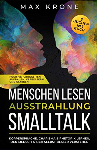Menschen lesen Ausstrahlung Smalltalk: Körpersprache, Charisma & Rhetorik lernen, den Mensch & sich selbst besser verstehen Positive Fähigkeiten ... - Psychologie - Manipulation, Band 1)
