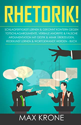 Rhetorik!: Schlagfertigkeit lernen & gekonnt kontern gegen Totschlagargumente, verbale Angriffe & falsche Argumentation - Mit Gestik & Mimik ... - Schlagfertigkeit - Psychologie, Band 1)