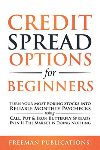 Credit Spread Options for Beginners: Turn Your Most Boring Stocks into Reliable Monthly Paychecks using Call, Put & Iron Butterfly Spreads - Even If ... (Options Trading for Beginners, Band 2)