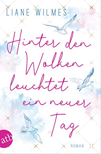 Hinter den Wolken leuchtet ein neuer Tag: Roman