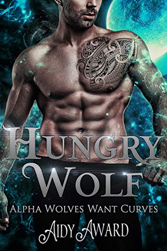 Hungry Wolf: A Wolf-Shifter and Curvy Girl Romance (Alpha Wolves Want Curves Book 4)