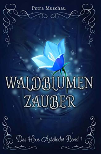 Waldblumenzauber: Das Haus Astellodor Band 1