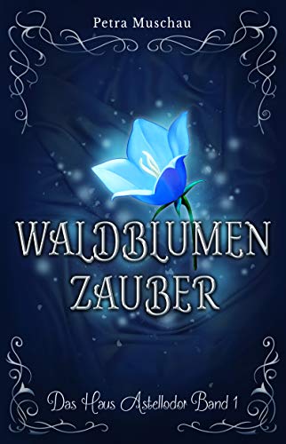 Waldblumenzauber: Das Haus Astellodor Band 1