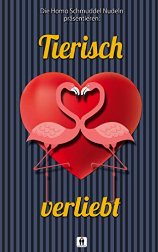 Tierisch verliebt: Eine Anthologie der Homo Schmuddel Nudeln