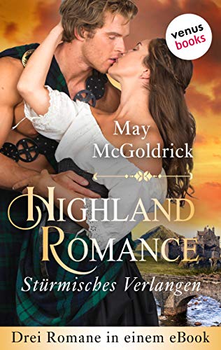 Highland Romance - Stürmisches Verlangen: Drei Romane in einem eBook: "Der Highlander und die Schöne", "Der Highlander und die Verfolgte" und "Der Highlander und die Königsbraut"