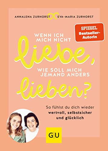 Wenn ich mich nicht liebe, wie soll mich jemand anders lieben?: So fühlst du dich wieder wertvoll, selbstsicher und glücklich (Lebenshilfe Partnerschaft)