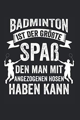Badminton ist der Größte Spaß den man mit angezogenen Hosen haben kann: Badmintonspieler Federball Notizbuch Tagebuch Liniert A5 6x9 Zoll Logbuch Planer Geschenk