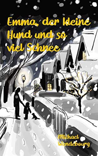 Emma, der kleine Hund und so viel Schnee: Eine Weihnachtsgeschichte