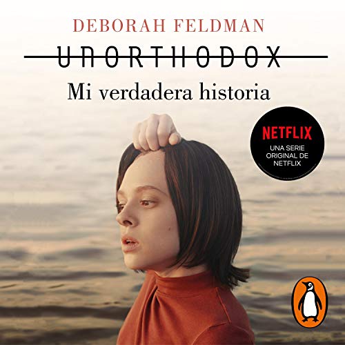 Unorthodox [Unorthodox: The Scandalous Rejection of My Hasidic Roots]: Mi verdadera historia [My True Story]