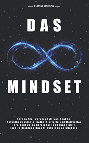 Das unendliche Mindset: Lernen Sie warum, positives Denken, Selbstbewusstsein, Selbstdisziplin und Motivation, Ihre Denkweise bereichert und Ihnen hilft sich in richtung Unendlichkeit zu entwickeln.