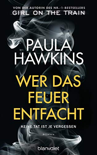 Wer das Feuer entfacht - Keine Tat ist je vergessen: Roman - Der internationale NR.-1-BESTSELLER
