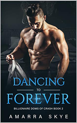 Dancing to Forever: Book Two: Age Play, Daddy little boy, DDLB, Daddy Dom, Kinky, Insta-Love, Billionaire, BDSM, Dom Romance Series (Billionaire Doms Of Crash 2)