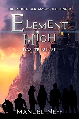 Element High - Die Schule der magischen Kinder - Band 3 - Das Tribunal: All Age Fantasybuchreihe ab 10 Jahren über Freundschaft, Toleranz und Zusammenhalt
