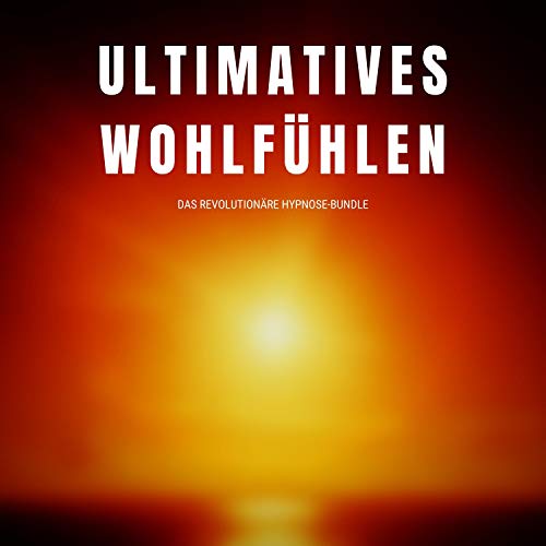 Ultimatives Wohlfühlen - Das revolutionäre Hypnose-Programm: 5-in-1-Premium-Bundle