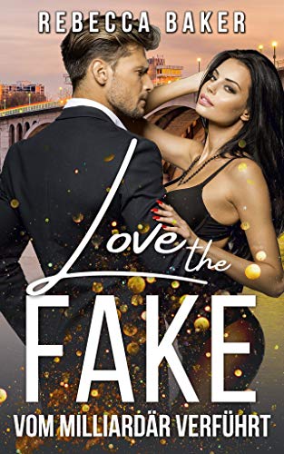 Love the Fake: Vom Milliardär verführt (Unexpected Lovestories 1)
