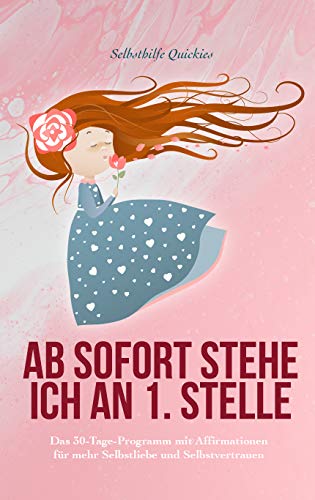 Ab sofort stehe ich an 1. Stelle: Das 30-Tage-Buch mit Affirmationen für mehr Selbstliebe, Selbstwert und -bewusstsein, Abgrenzung, Selbstglaube & -vertrauen, innere Ruhe & Konfliktfähigkeit