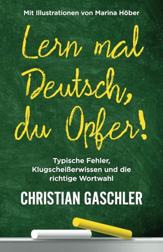 Lern mal Deutsch, du Opfer!: Typische Fehler, Klugscheißerwissen und die richtige Wortwahl